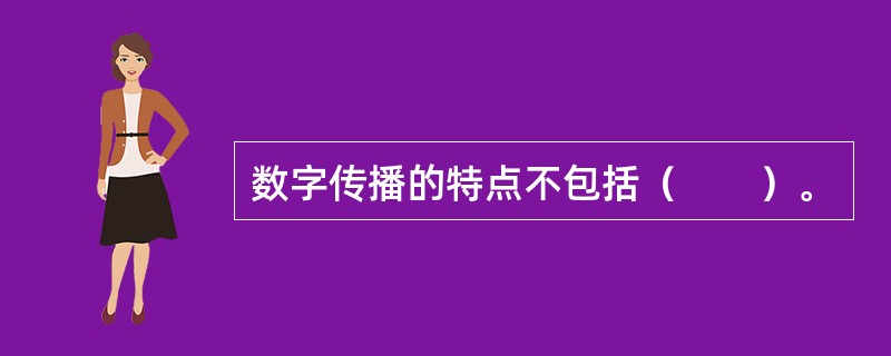 数字传播的特点不包括（　　）。