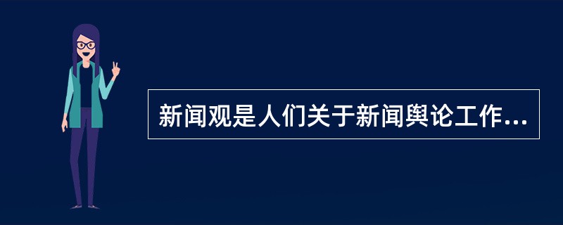 新闻观是人们关于新闻舆论工作的基本价值观念，它是指导新闻舆论工作的思想灵魂。（　　）