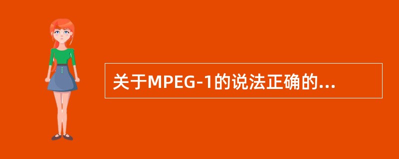 关于MPEG-1的说法正确的是（　　）。