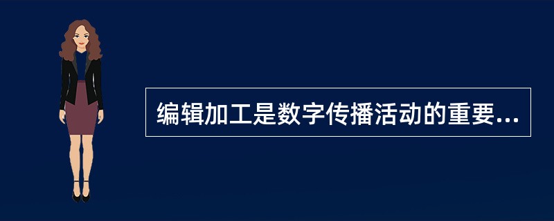 编辑加工是数字传播活动的重要手段。（　　）