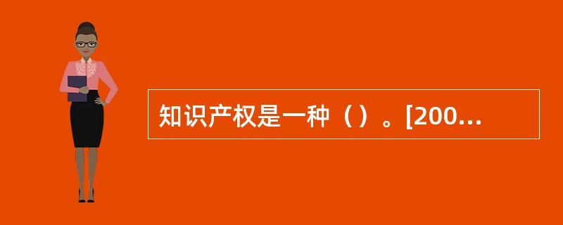 知识产权是一种（）。[2008年12月真题]