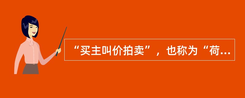 “买主叫价拍卖”，也称为“荷兰式拍卖”。（）