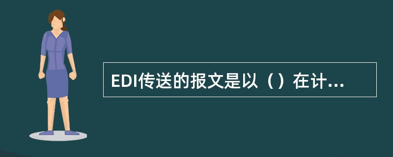 EDI传送的报文是以（）在计算机之间的电子传输。[2008年5月真题]