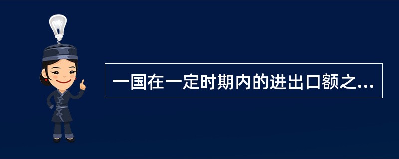 一国在一定时期内的进出口额之和被称为（）。