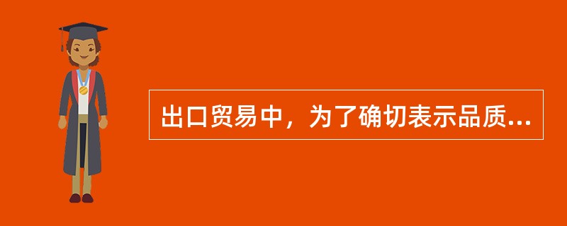 出口贸易中，为了确切表示品质规格，最好采用既凭样品，又凭规格说明的方式成交。（）[2013年6月真题]