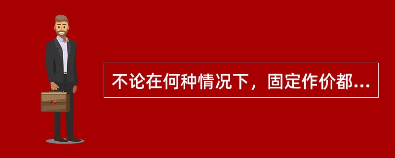 不论在何种情况下，固定作价都比非固定作价有利。（）