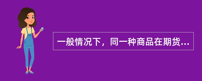 一般情况下，同一种商品在期货市场和现货市场上的价格变动趋势（）。