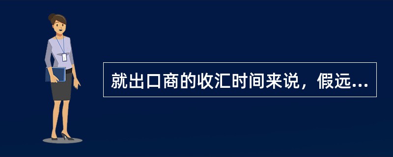 就出口商的收汇时间来说，假远期信用证相当于（）。