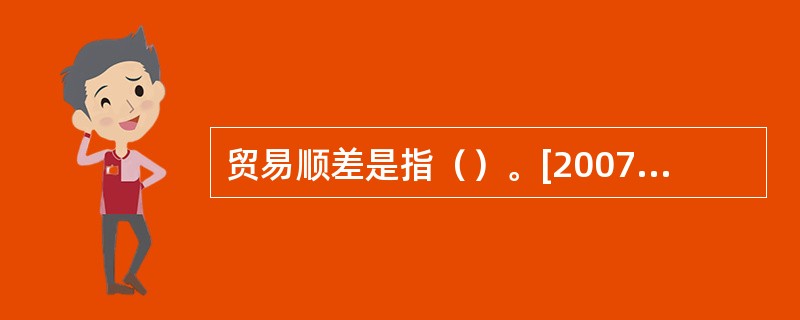贸易顺差是指（）。[2007年5月、2007年12月、2008年5月真题]