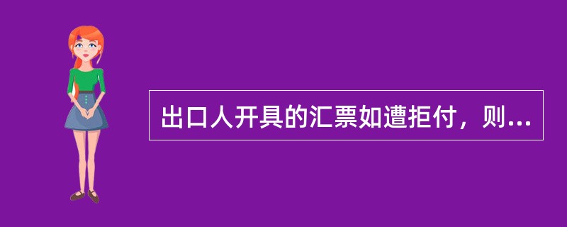 出口人开具的汇票如遭拒付，则（）。