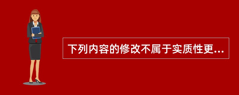 下列内容的修改不属于实质性更改的是（）。