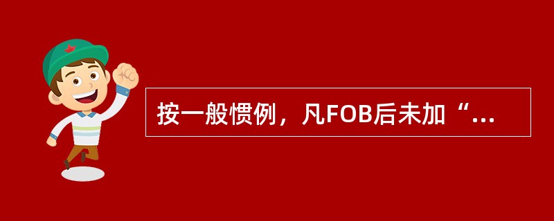 按一般惯例，凡FOB后未加“理舱”或“平舱”字样，则由买方负担理舱或平舱的费用。（）[2008年5月真题]