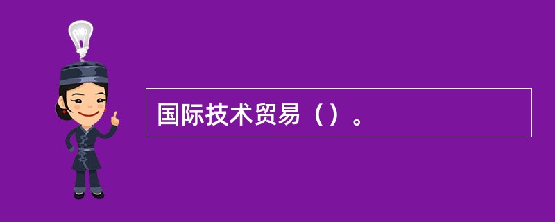 国际技术贸易（）。