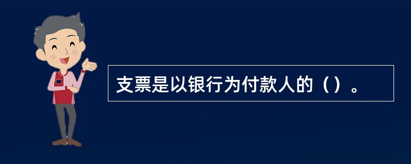 支票是以银行为付款人的（）。