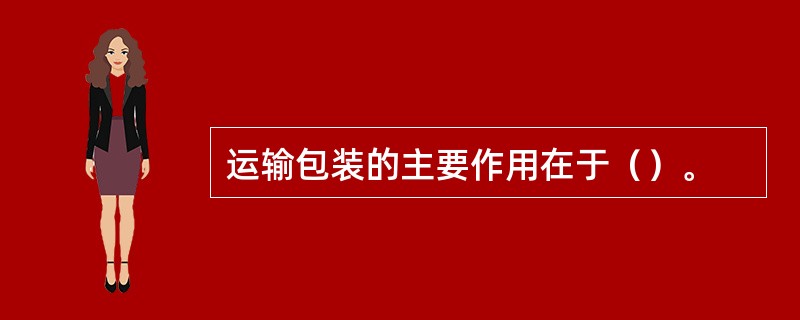 运输包装的主要作用在于（）。