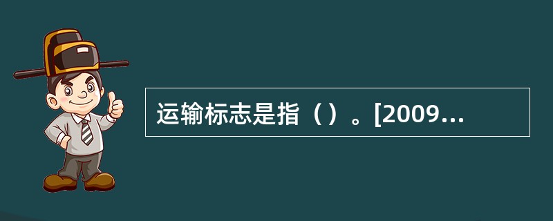 运输标志是指（）。[2009年5月真题]