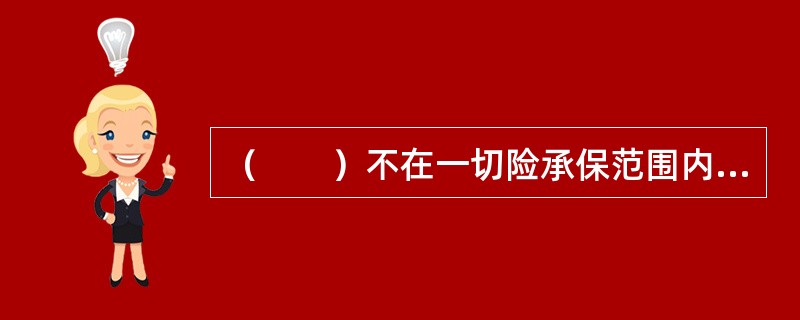 （　　）不在一切险承保范围内的险别。