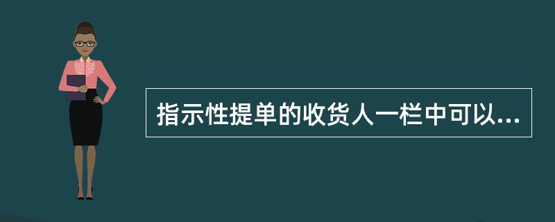指示性提单的收货人一栏中可以做成（　　）。