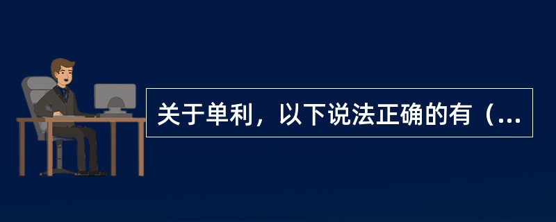 关于单利，以下说法正确的有（）。