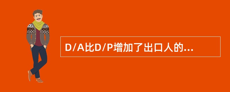 D/A比D/P增加了出口人的风险。（　　）