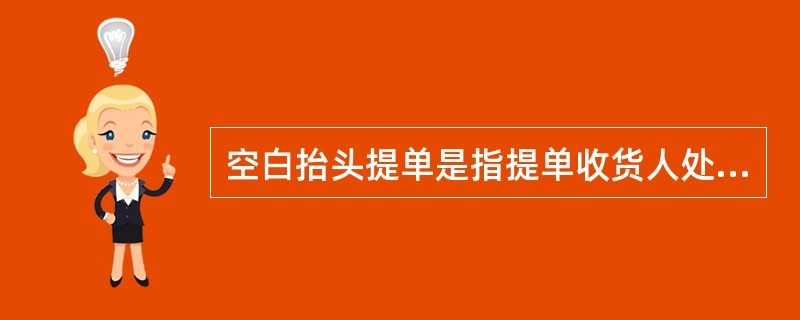 空白抬头提单是指提单收货人处空白，空白背书是指提单背面没有人背书。（）