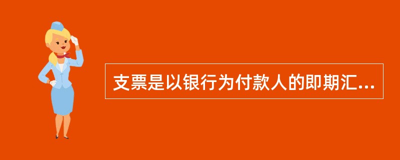 支票是以银行为付款人的即期汇票。（）