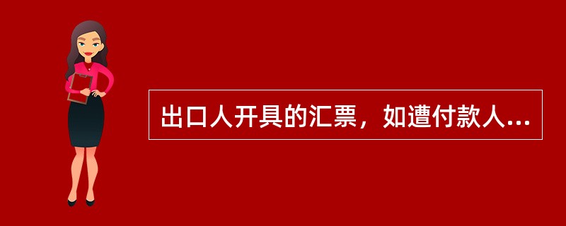 出口人开具的汇票，如遭付款人拒付时（）。