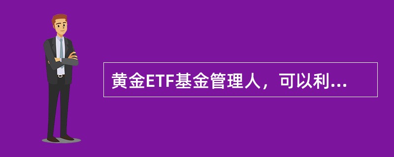 黄金ETF基金管理人，可以利用少部分基金资产投资于期货期权等高风险高回报的衍生产品。（）