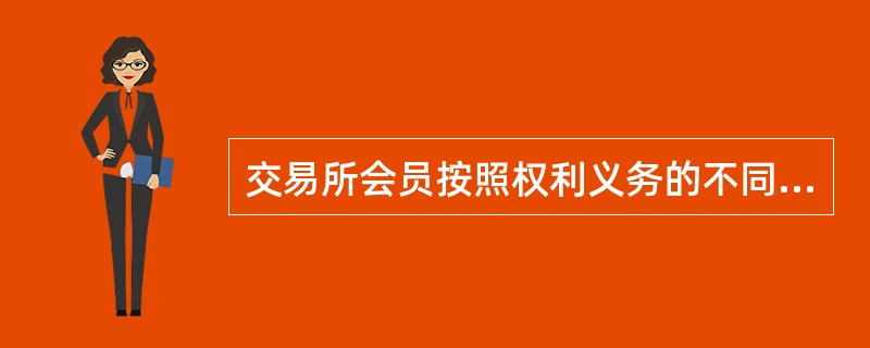 交易所会员按照权利义务的不同,可以分为（）。
