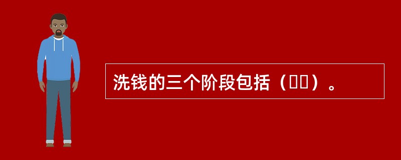 洗钱的三个阶段包括（  ）。