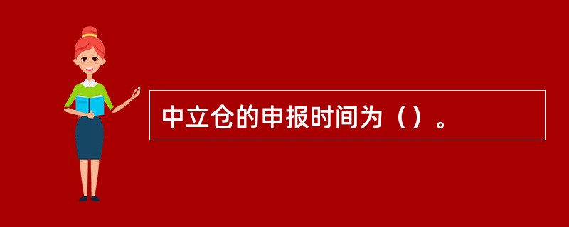 中立仓的申报时间为（）。