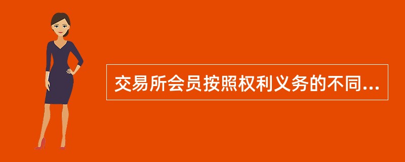 交易所会员按照权利义务的不同,可以分为（）。