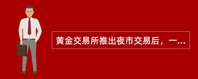 黄金交易所推出夜市交易后，一个交易日最多可跨越（）个自然日。