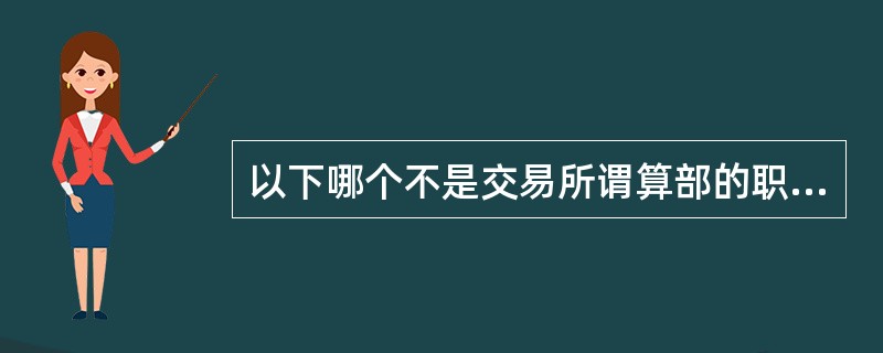 以下哪个不是交易所谓算部的职责（）