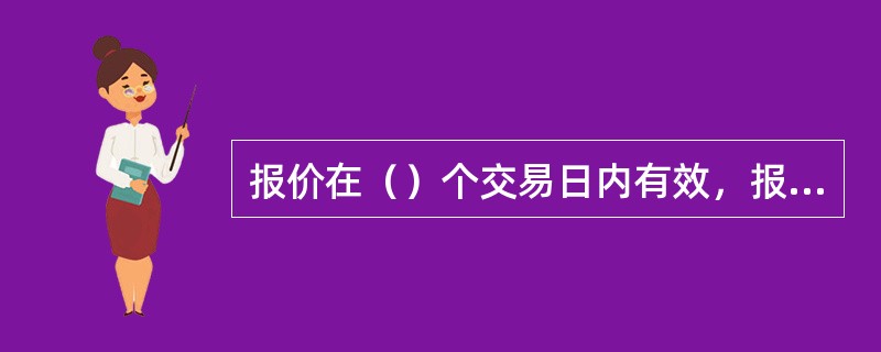 报价在（）个交易日内有效，报价尚未成交前可以在集合竞价申报阶段或连续交易时进行撤单。