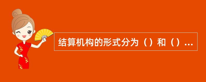 结算机构的形式分为（）和（），其中上海黄金交易所结算机构的形式为（）。