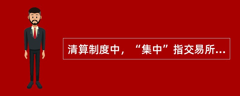 清算制度中，“集中”指交易所对（）统一办理资金清算和划付。