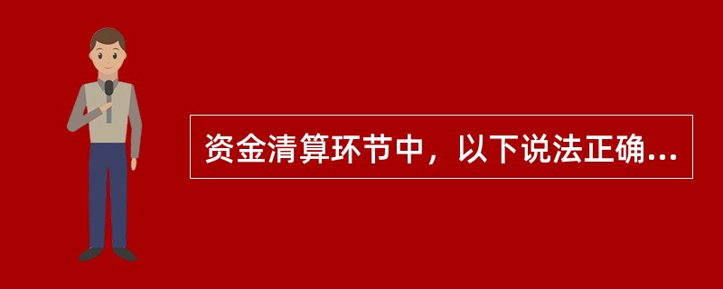 资金清算环节中，以下说法正确的是（）。