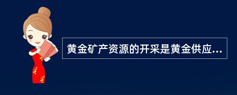 黄金矿产资源的开采是黄金供应最主要的来源，全世界每年金矿产量为3000吨左右。（）