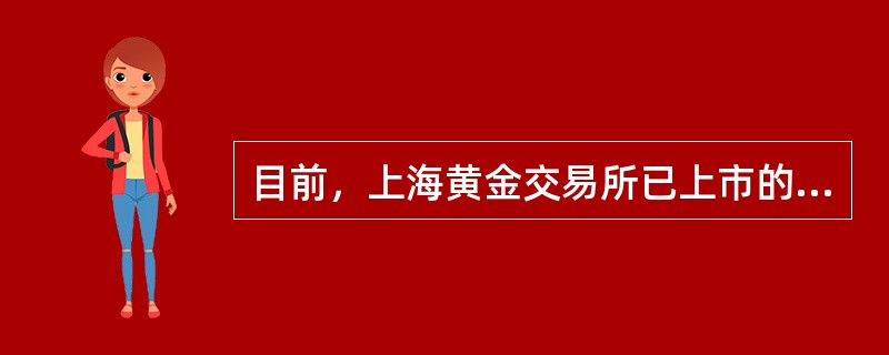 目前，上海黄金交易所已上市的交易品种中没有（）。
