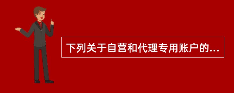 下列关于自营和代理专用账户的表述正确的是（）。