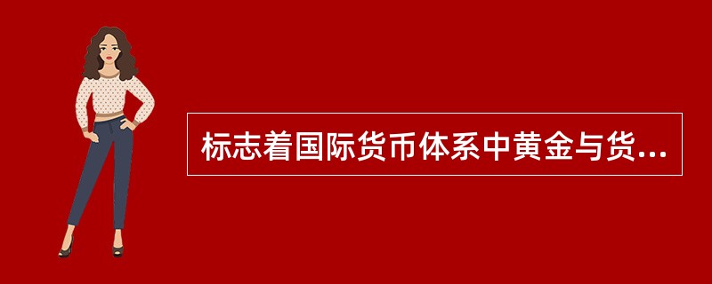 标志着国际货币体系中黄金与货币脱离关系的会议是（）。