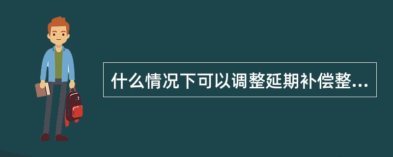 什么情况下可以调整延期补偿整费率（）。