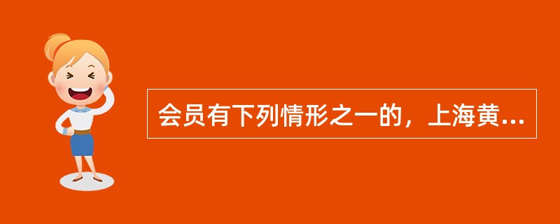 会员有下列情形之一的，上海黄金交易所有权要求其限期整改：