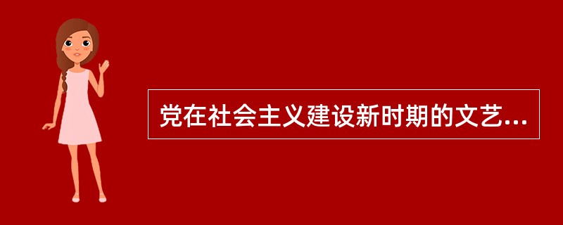 党在社会主义建设新时期的文艺方针政策是（）。