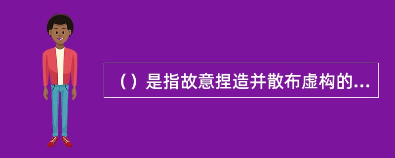 （）是指故意捏造并散布虚构的事实，足以贬损他人人格，破坏他人名誉，情节严重的行为。