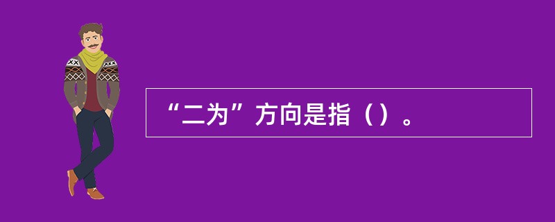 “二为”方向是指（）。
