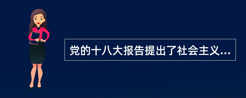 党的十八大报告提出了社会主义核心价值观，其中“富强、民主、文明、和谐”是（）。