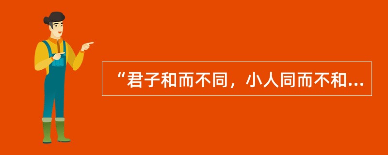 “君子和而不同，小人同而不和”，“和而不同”所蕴含的深刻哲理是（）。