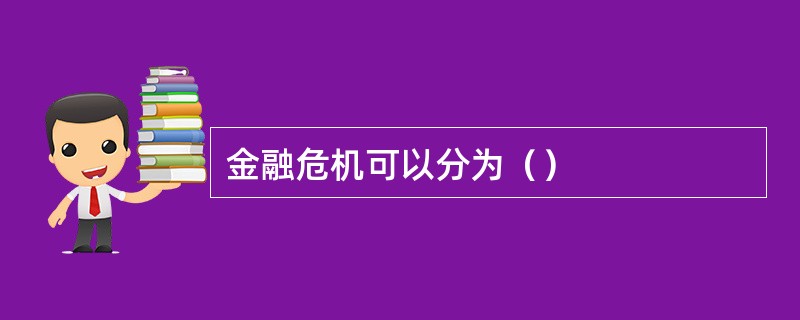 金融危机可以分为（）